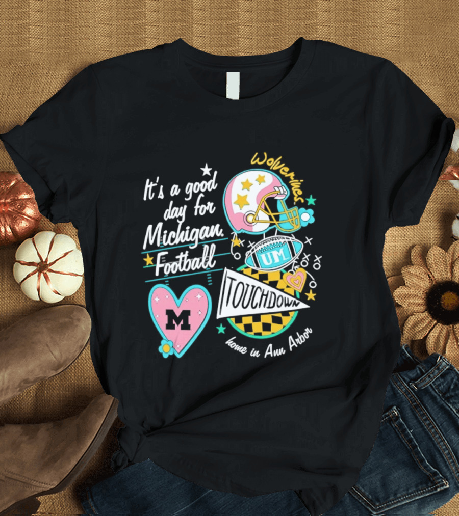 It's A Good Day For Michigan Football Wolverines Home In Ann Arbor Heart M Helmet Touchdown UM T-Shirt