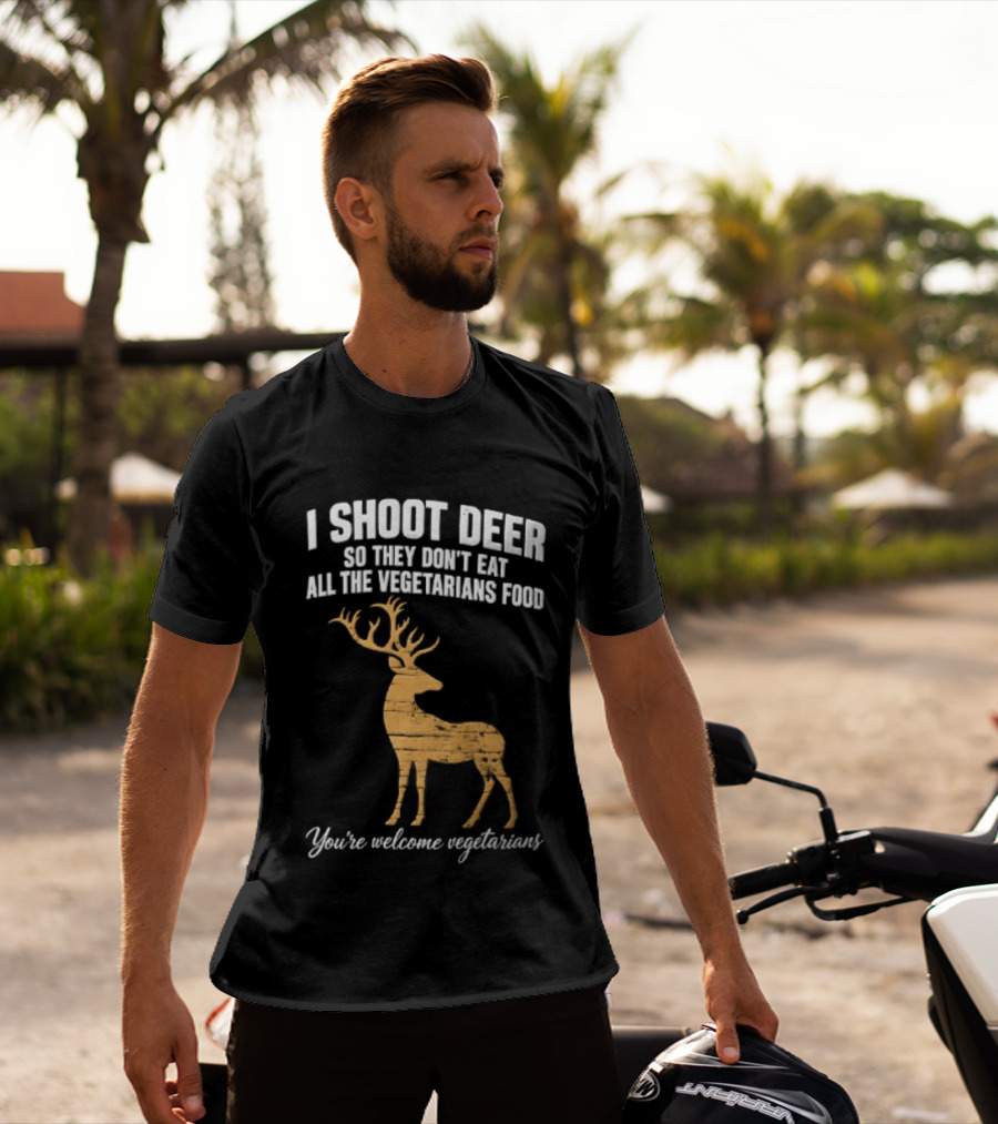 I Shoot Deer So They Don't Eat All The Vegetarians Food You're Welcome Vegetarians T-Shirt