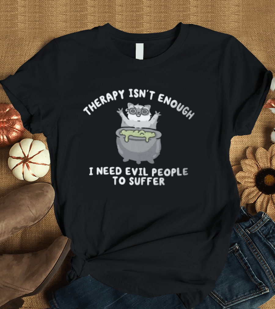 Therapy Isn't Enough I Need Evil People To Suffer Raccoon With Cauldron T-Shirt
