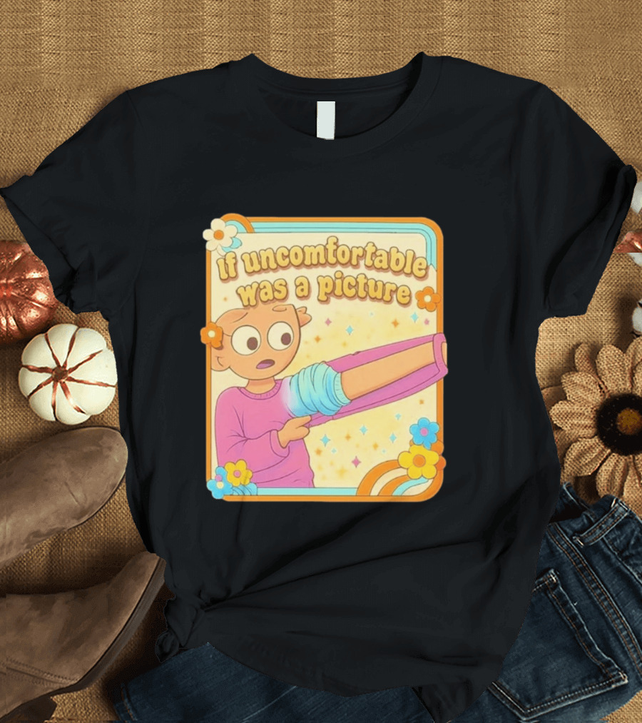 If Uncomfortable Was A Picture Cartoon Character Stretching Arm Floral Frame T-Shirt