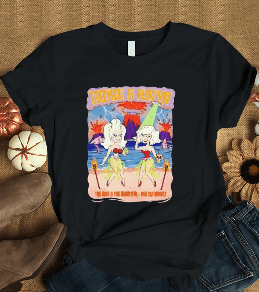 Trixie And Katya The Bald And The Beautiful Live In Hawaii Volcano Dance Party T-Shirt