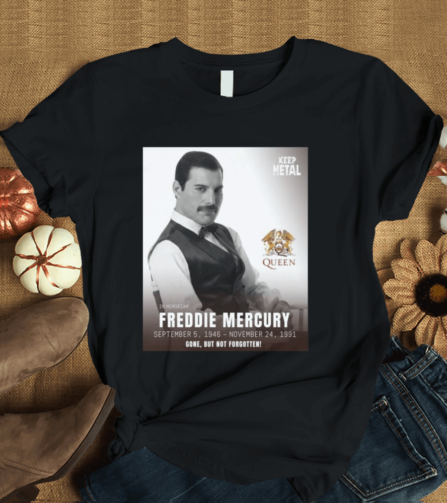 Keep Metal Freddie Mercury In Memoriam Queen Gone But Not Forgotten September 5 1946 November 24 1991 T-Shirt