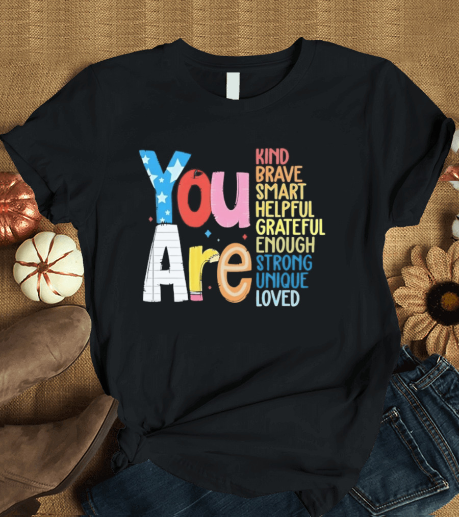 You Are Kind Brave Smart Helpful Grateful Enough Strong Unique Loved T-Shirt