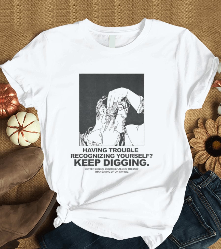 Having Trouble Recognizing Yourself Keep Digging Minimalist Sketch T-Shirt