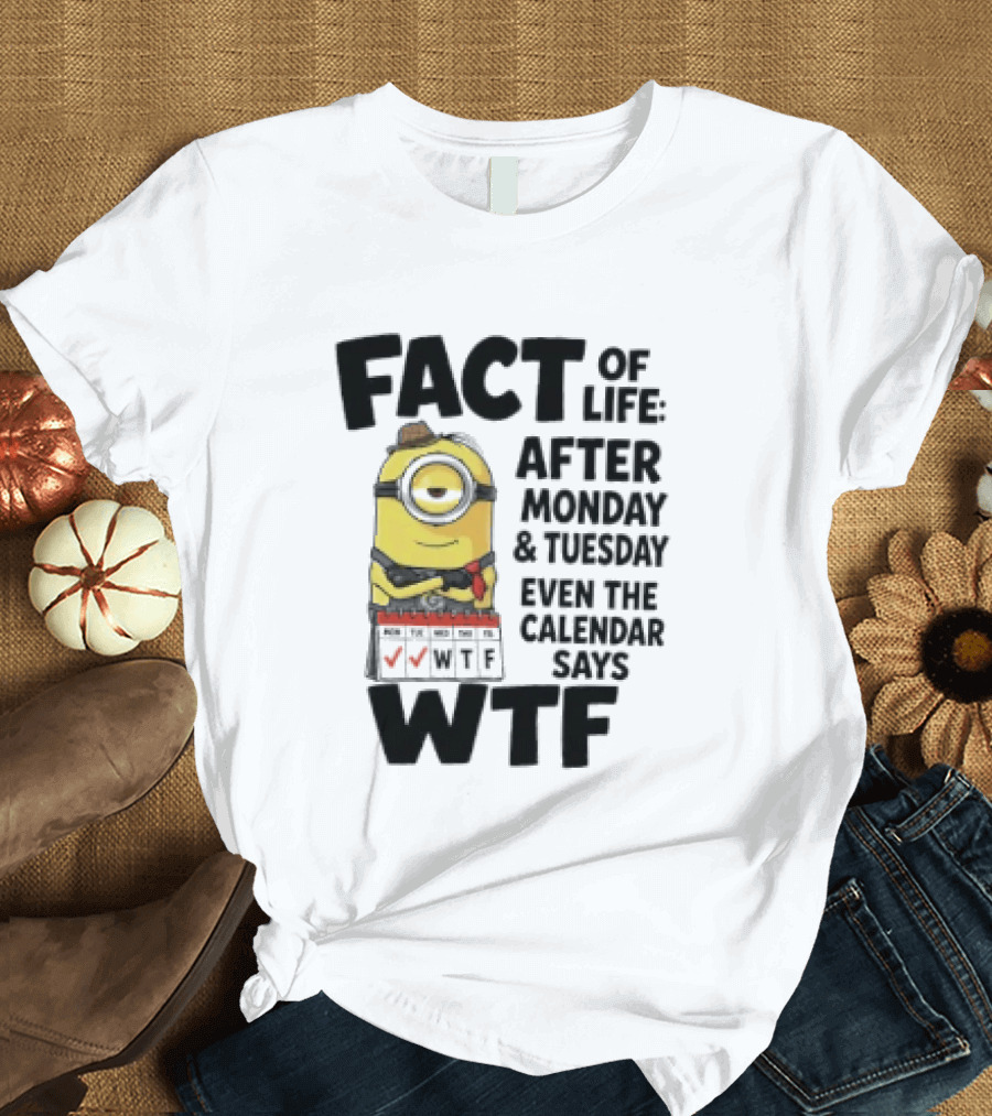 Minion Fact Of Life After Monday And Tuesday Even The Calendar Says WTF T-Shirt