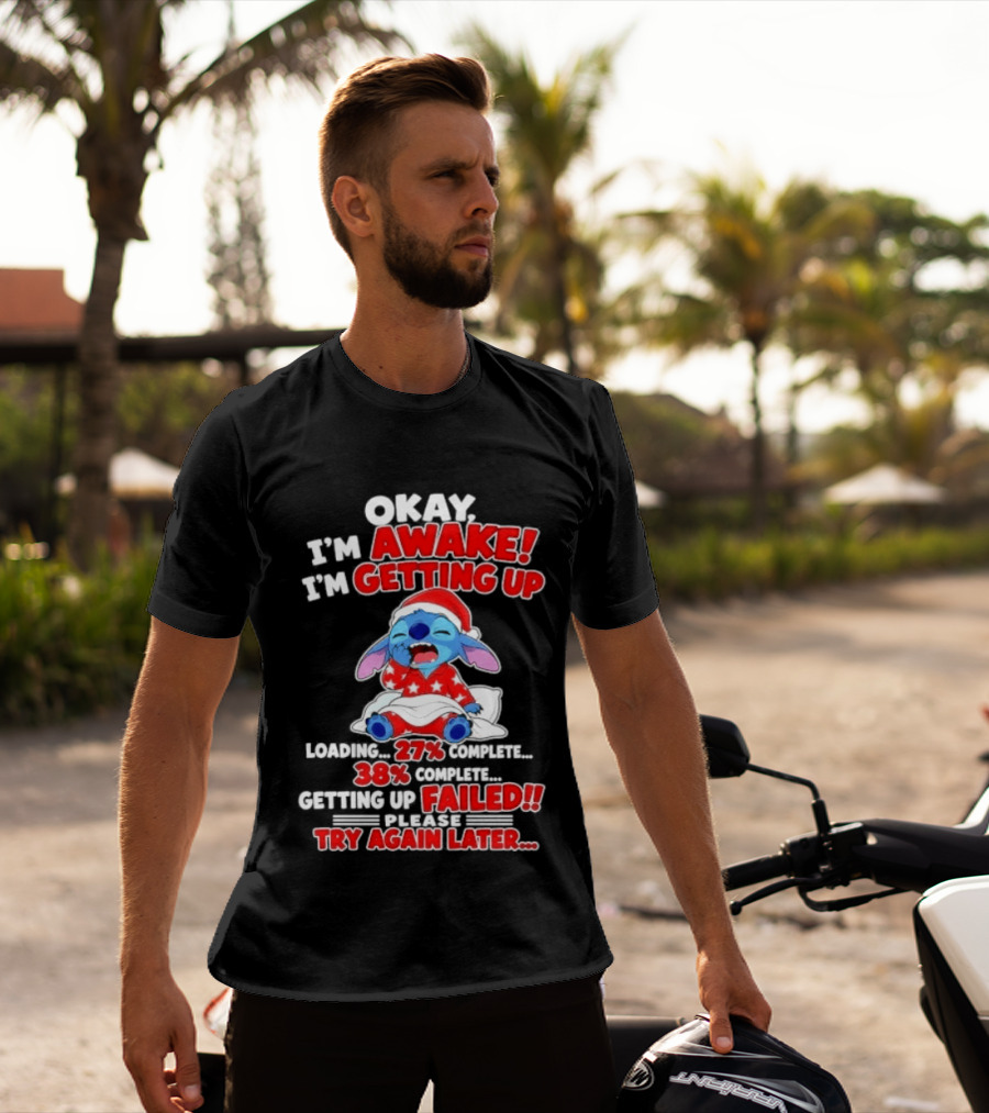 Okay I'm Awake I'm Getting Up Loading 27 Complete 38 Getting Up Failed Try Again Later Stitch T-Shirt