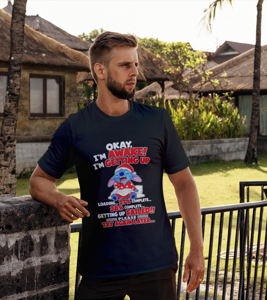 Okay I'm Awake I'm Getting Up Loading 27 Complete 38 Getting Up Failed Try Again Later Stitch T-Shirt