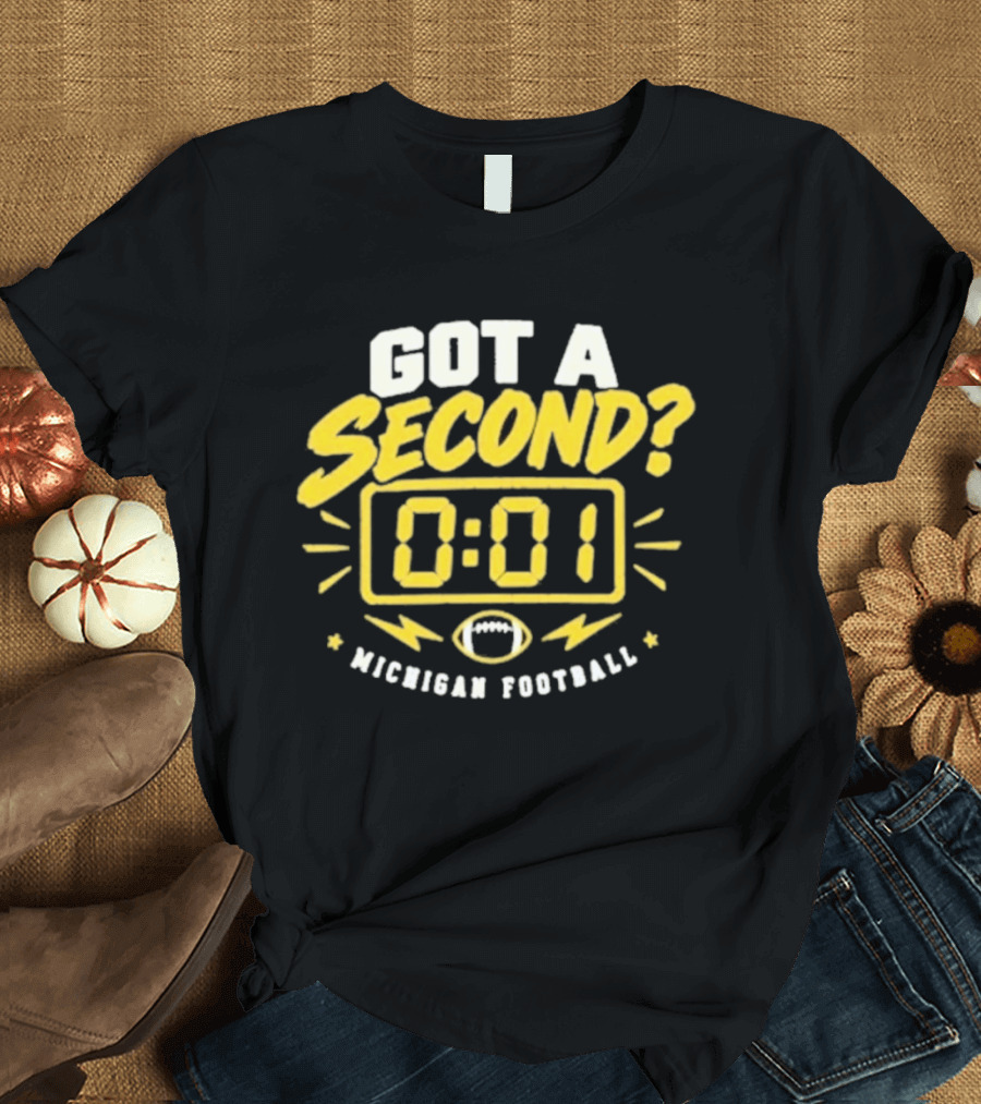 Got A Second 0 01 Michigan Football T-Shirt