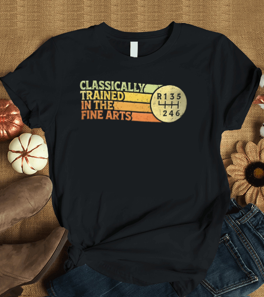 Classically Trained Manual Transmission Car Driver Shift R135 Fine Arts T-Shirt