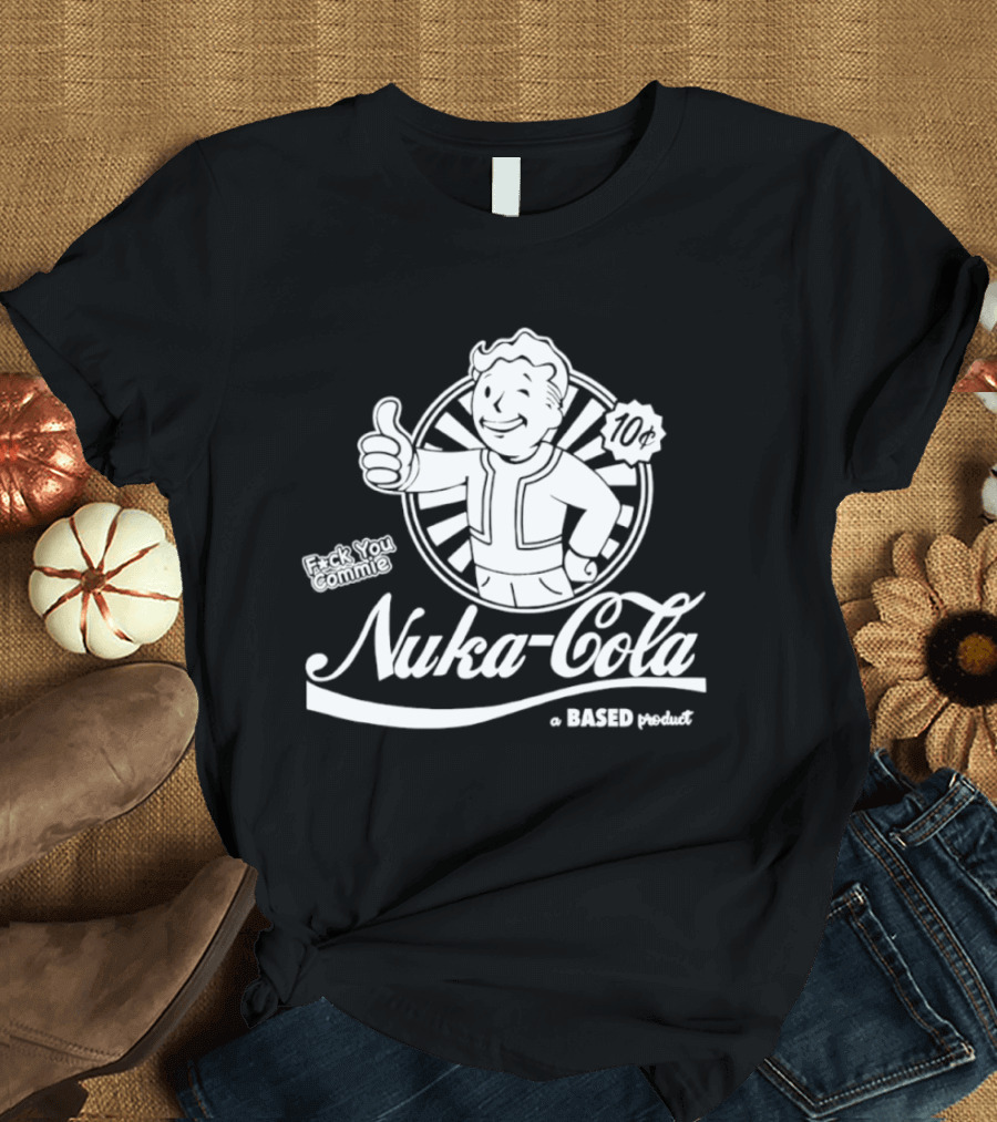 Nuka Cola Better Fck You Commie A Based Product T-Shirt