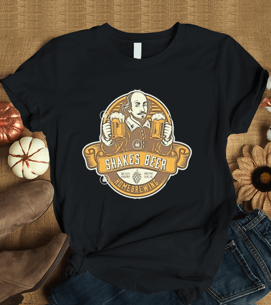Shakes Beer ALC 4.5% Volume One Pint 16 FL OZ Homebrewing William Shakespeare T-Shirt