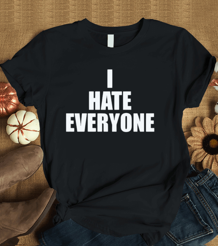 I Hate Everyone Sarcastic Antisocial Mood T-Shirt