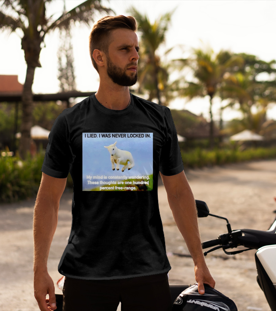 I Lied I Was Never Locked In My Mind Is Constantly Wandering These Thoughts Are One Hundred Percent Free Range T-Shirt