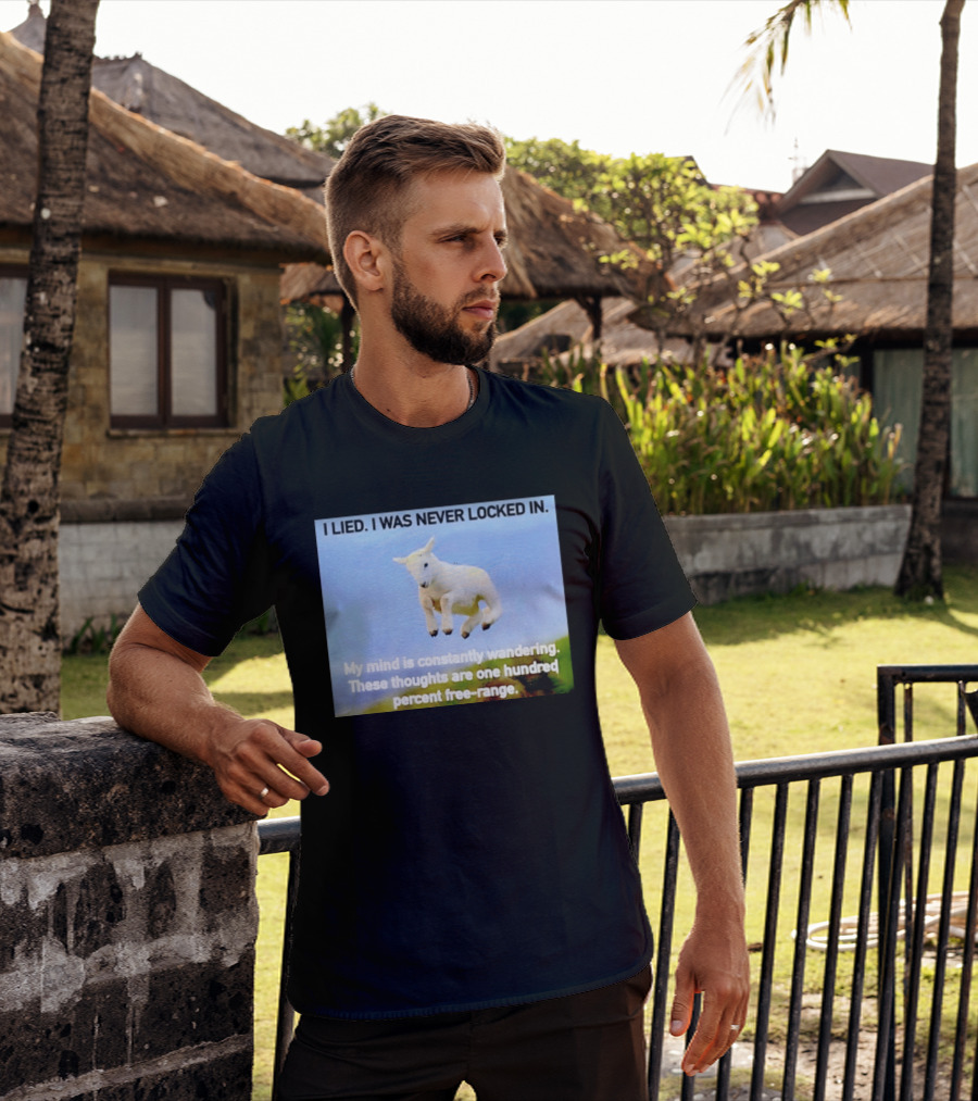 I Lied I Was Never Locked In My Mind Is Constantly Wandering These Thoughts Are One Hundred Percent Free Range T-Shirt