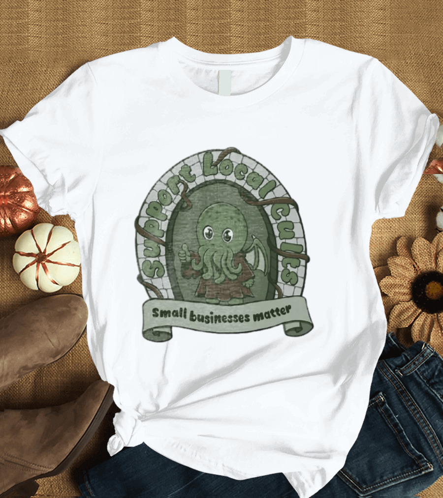 Support Local Cults Cthulhu Small Businesses Matter T-Shirt