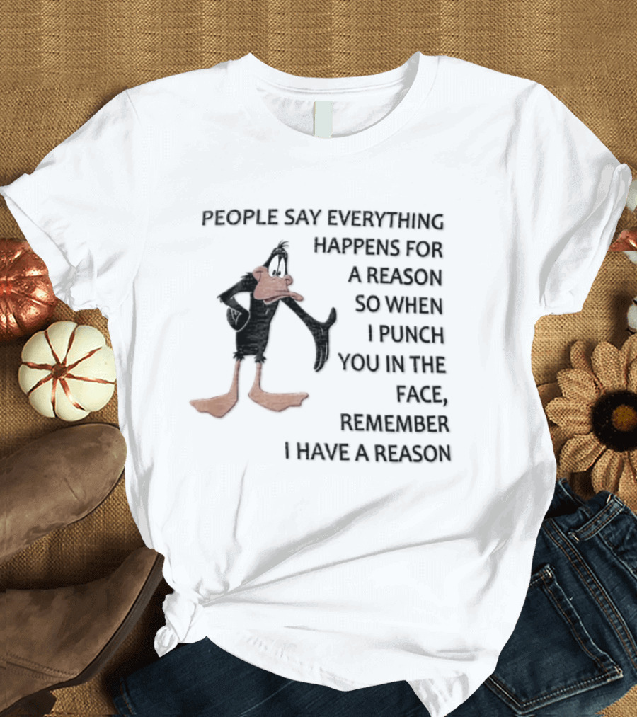 Looney Tunes Daffy Duck People Say Everything Happens For A Reason Punch You In The Face Remember I Have A Reason T-Shirt