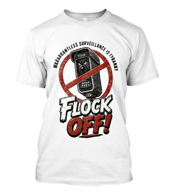 Flock Safety Surveillance Warrantless Surveillance Is Tyranny Flock Off Warning T-Shirt