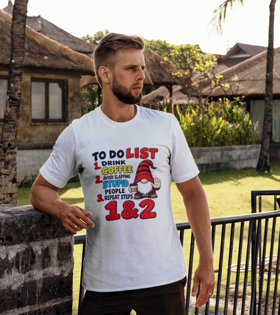 To Do List Drink Coffee Avoid Slapping Stupid People Repeat Steps 1 & 2 Gnome T-Shirt