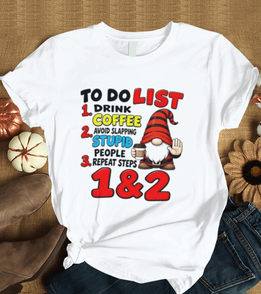 To Do List Drink Coffee Avoid Slapping Stupid People Repeat Steps 1 & 2 Gnome T-Shirt
