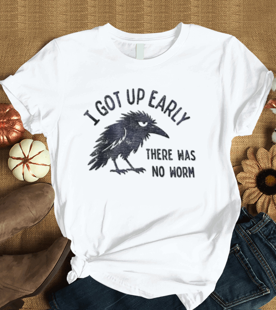 I Got Up Early Raven There Was No Worm Bird Nature Animal Humor T-Shirt