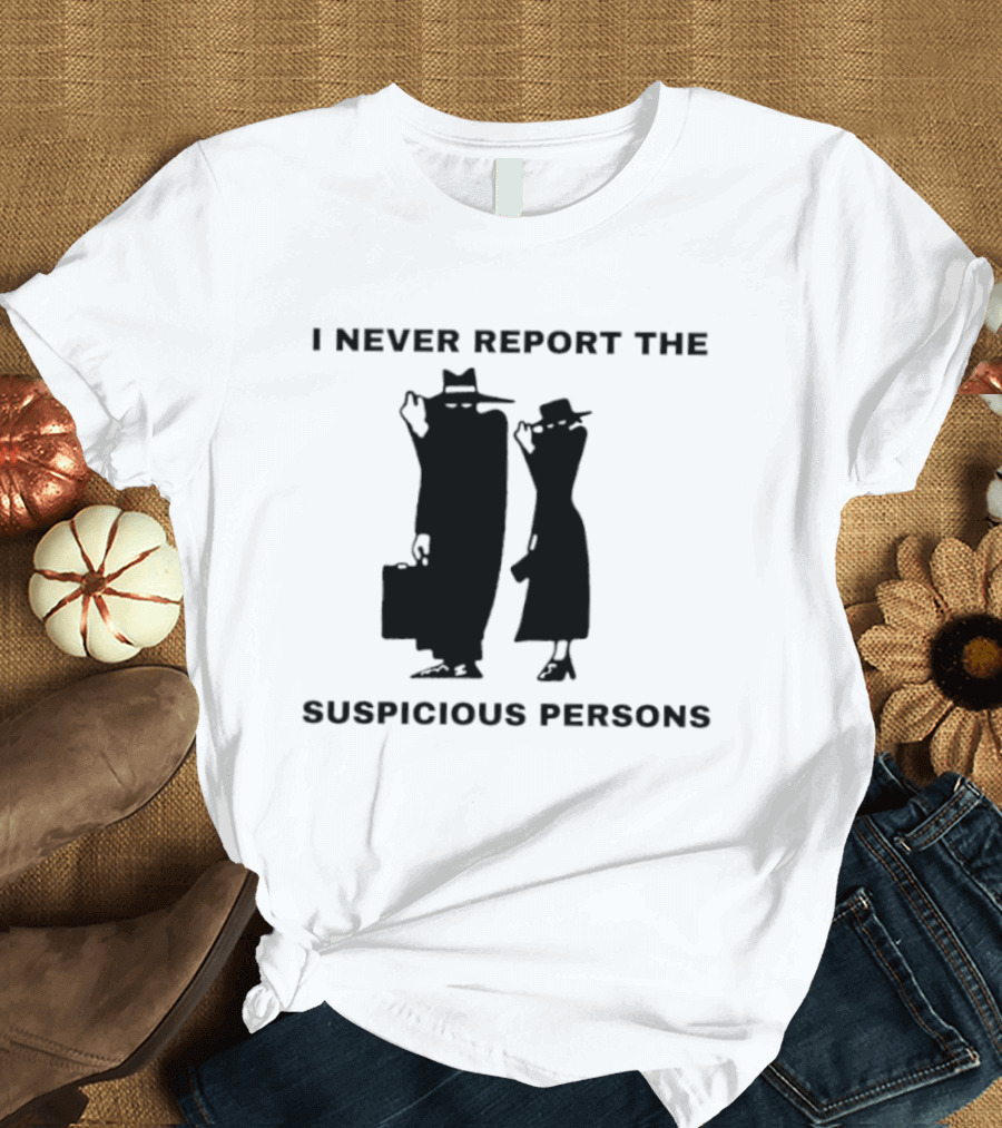 I Never Report The Suspicious Persons Silhouette Figures T-Shirt