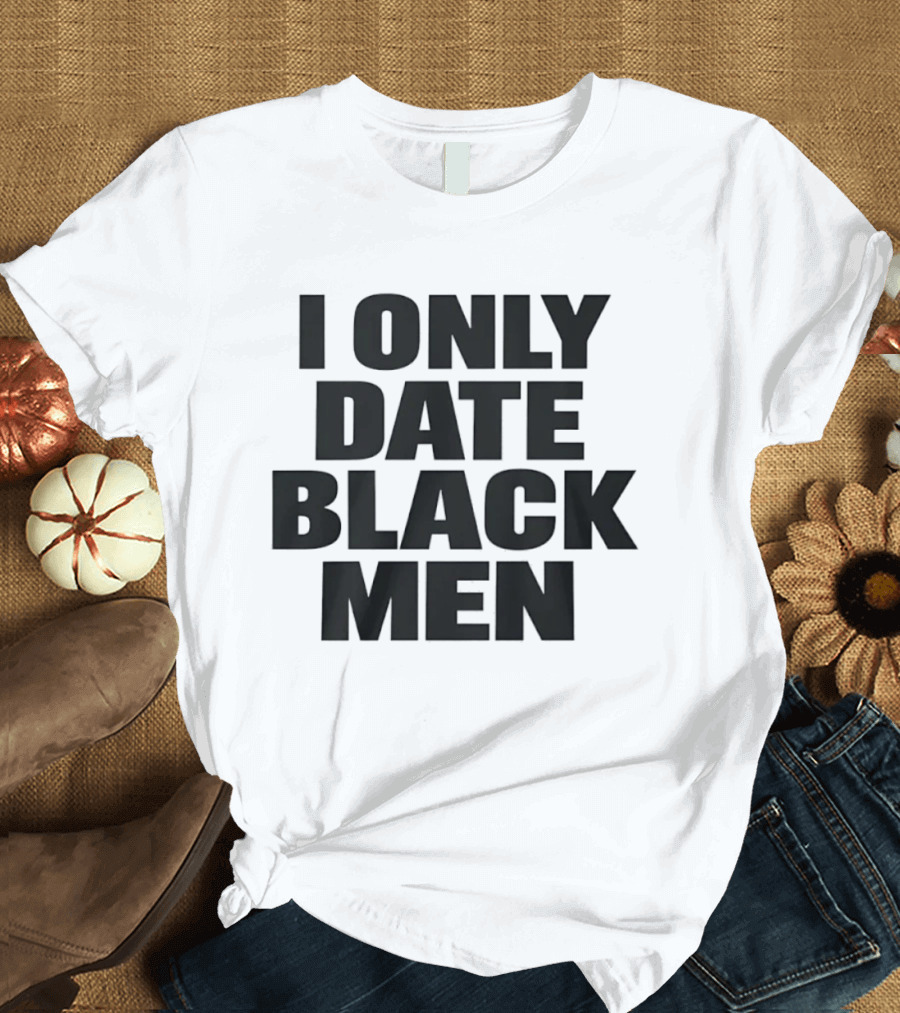 I Only Date Black Men Dating Relationship Phrase T-Shirt