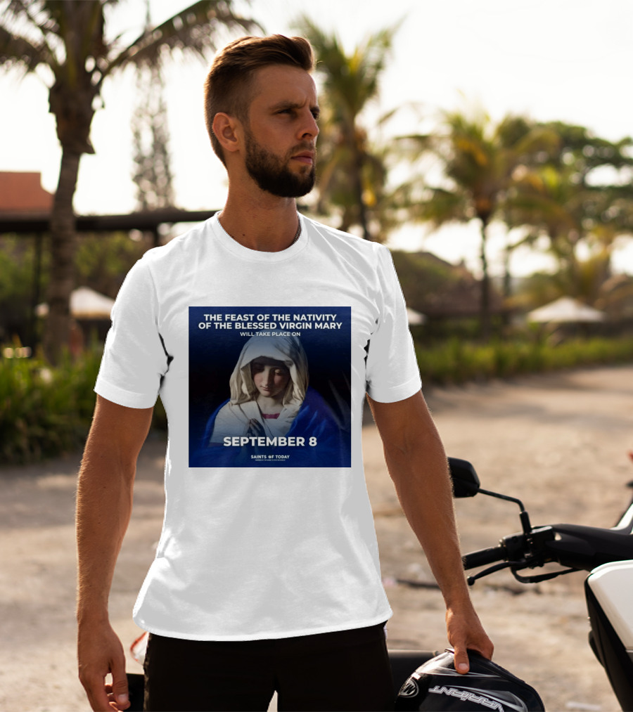 The Feast Of The Nativity Of The Blessed Virgin Mary September 8 Saints Of Today T-Shirt
