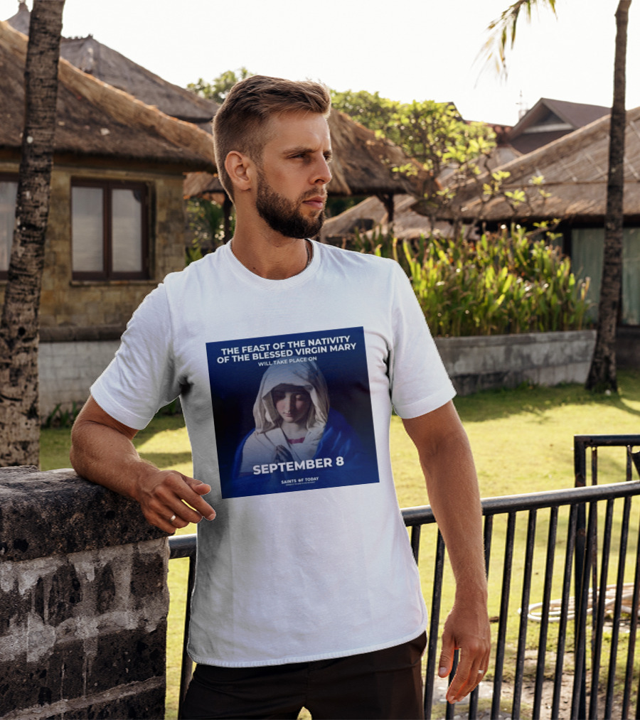The Feast Of The Nativity Of The Blessed Virgin Mary September 8 Saints Of Today T-Shirt