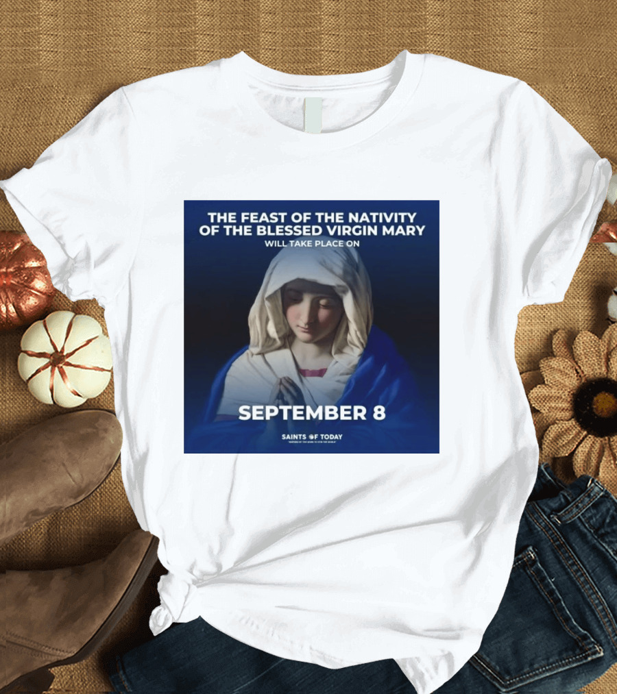 The Feast Of The Nativity Of The Blessed Virgin Mary September 8 Saints Of Today T-Shirt