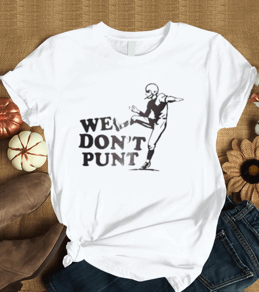 We Don't Punt Football Player Kicker Punter T-Shirt