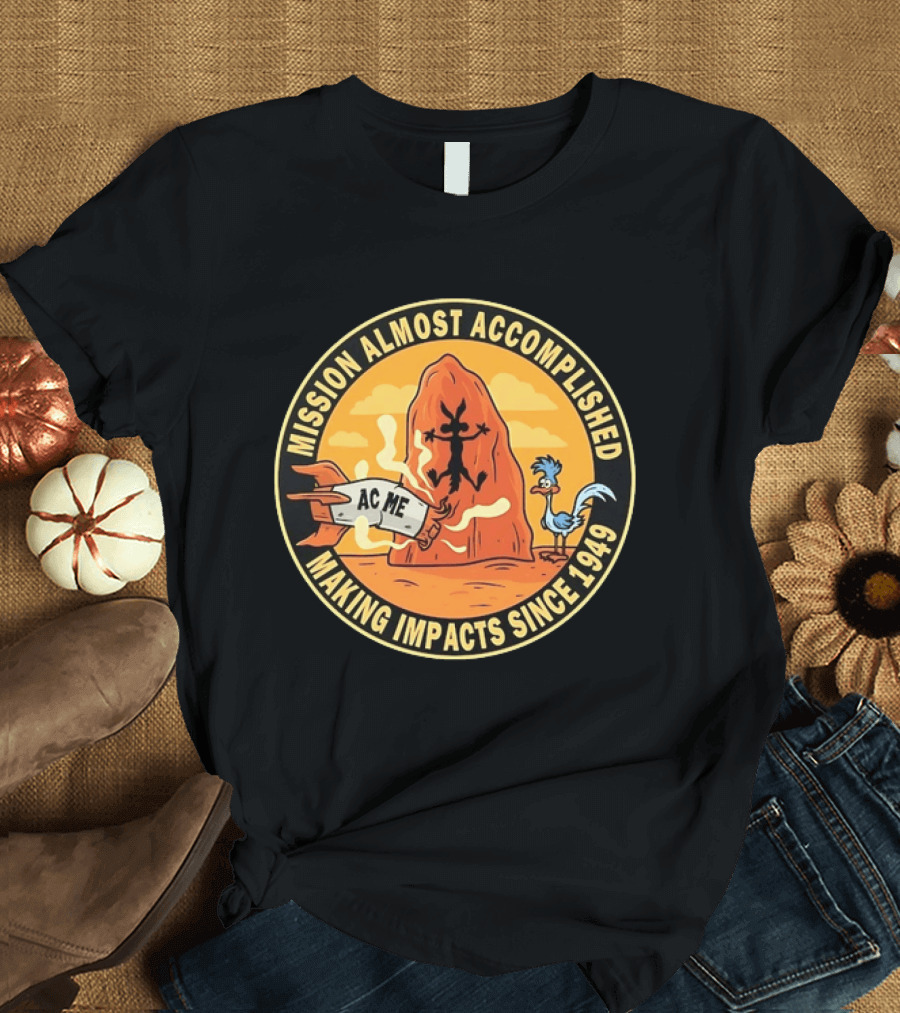 Wile E Coyote Road Runner ACME Mission Almost Accomplished Making Impacts Since 1949 T-Shirt