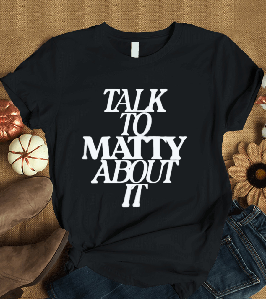 Talk To Matty About It The 1975 T-Shirt