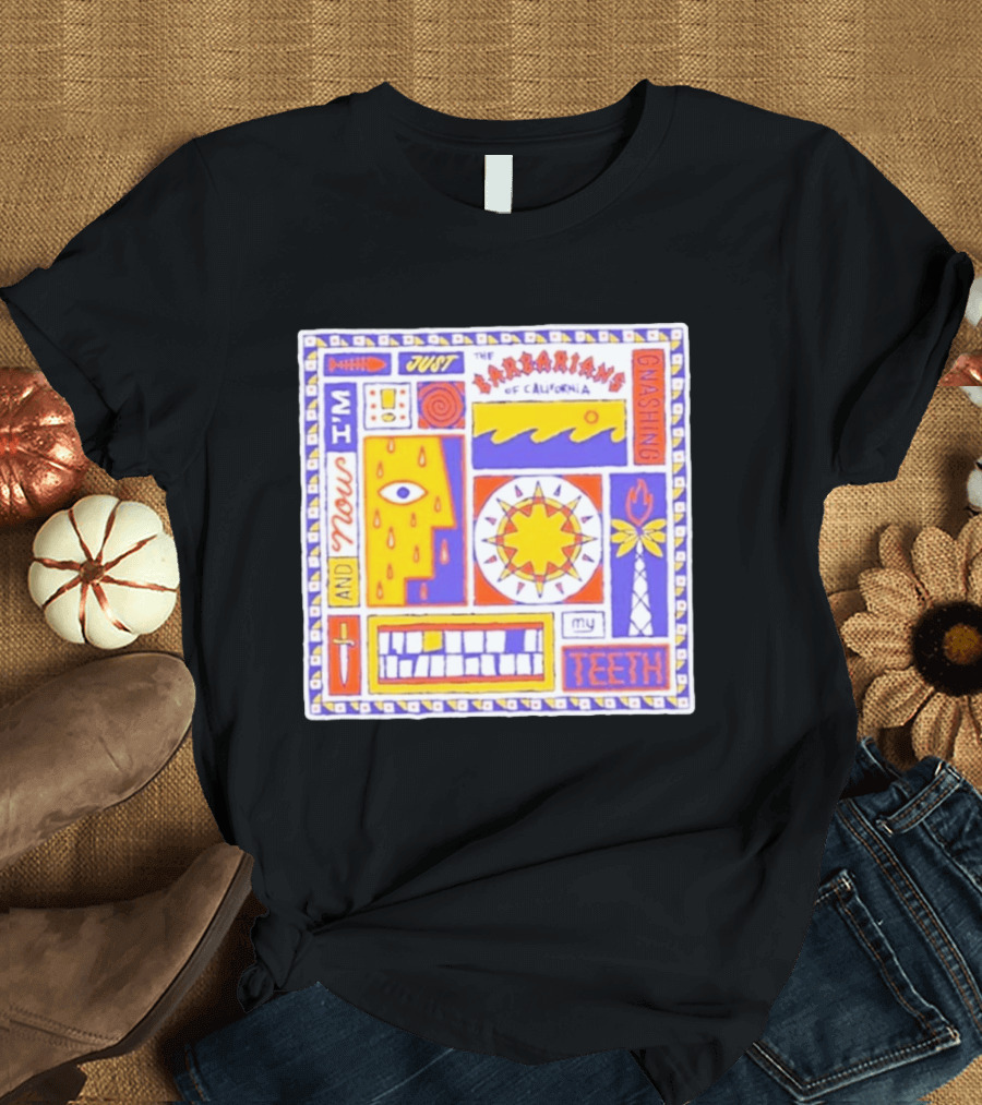 And Now I'm Just The Barbarians Of California Gnashing My Teeth T-Shirt