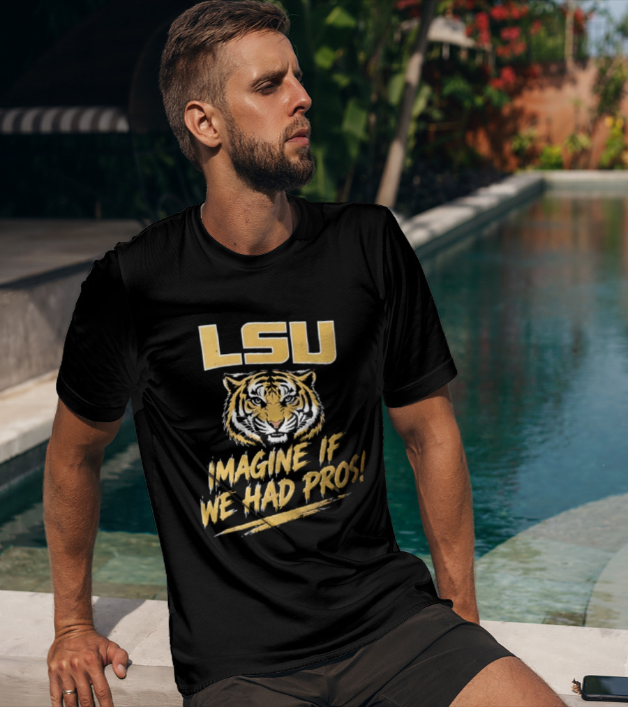 LSU Tigers Imagine If We Had Pros Football College Team T-Shirt