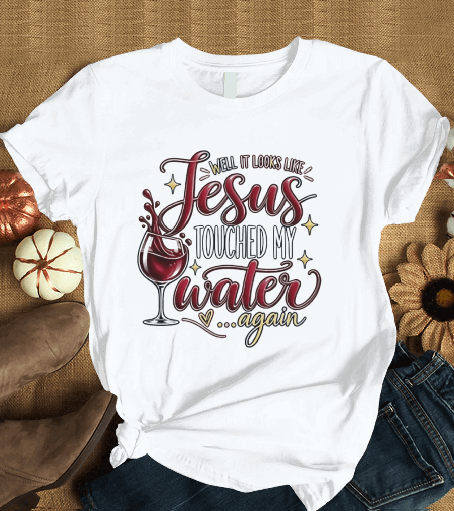 Well It Looks Like Jesus Touched My Water Again T-Shirt