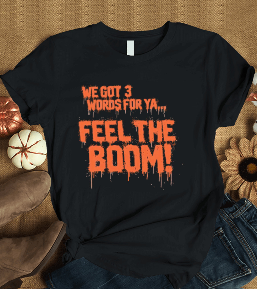 We Got 3 Words For Ya Feel The Boom Motivational Drip T-Shirt