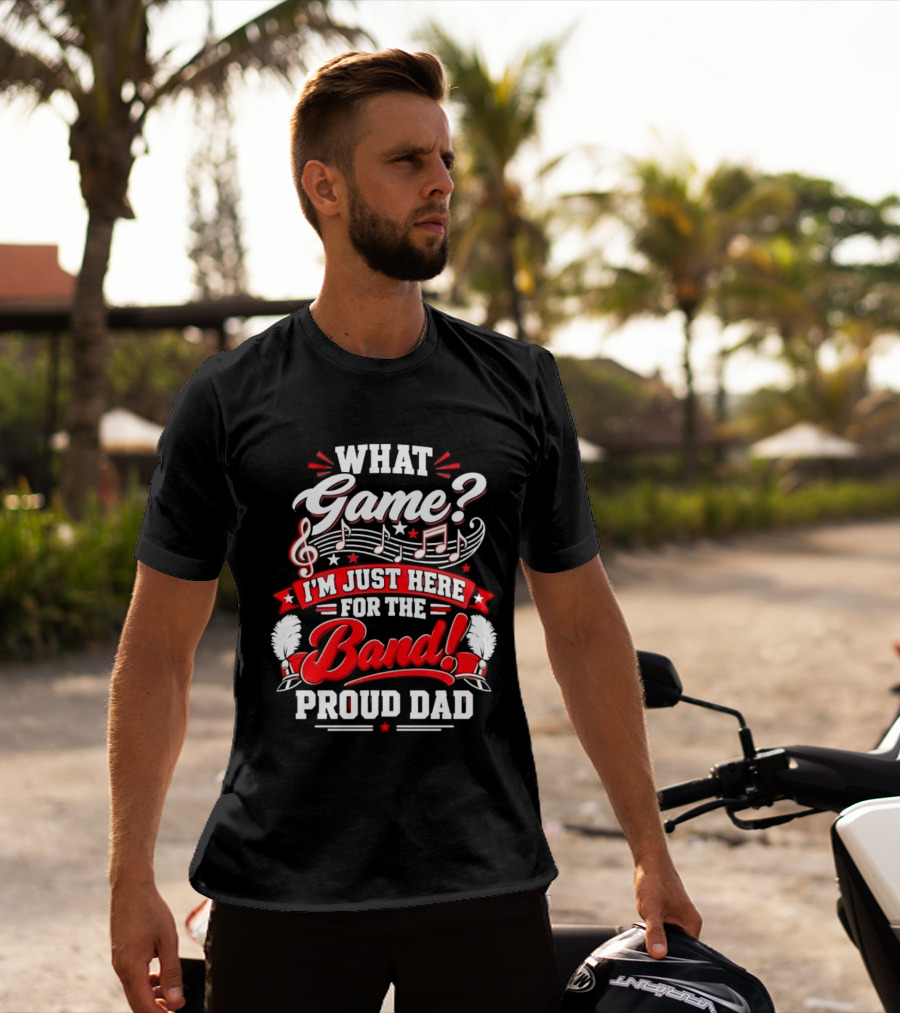 What Game I'm Just Here For The Band Proud Dad Music Notes T-Shirt
