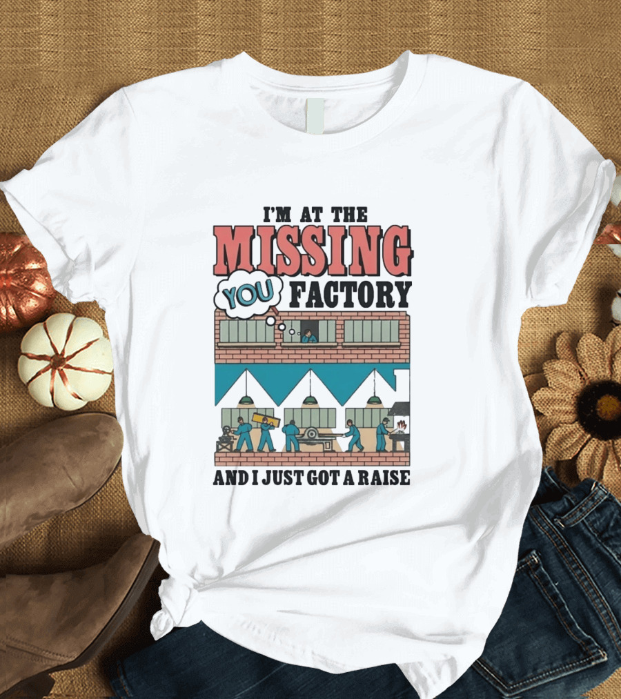 I'm At The Missing You Factory And I Just Got A Raise Brick Building Assembly Workers T-Shirt