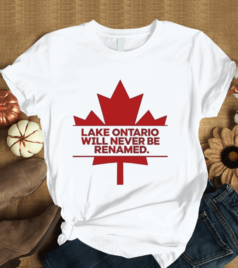 Lake Ontario Will Never Be Renamed Canada Maple Leaf T-Shirt
