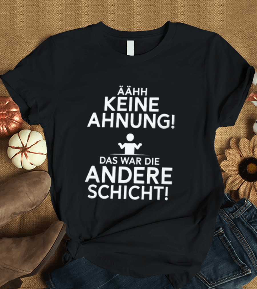 Ähh Keine Ahnung Das War Die Andere Schicht Stick Figure Shrug T-Shirt