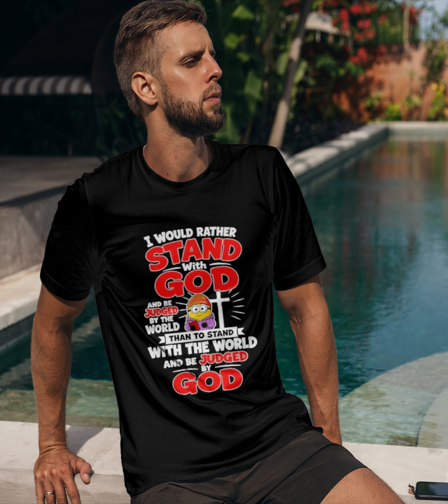 I Would Rather Stand With God Than To Stand With The World Minion Christian Cross T-Shirt