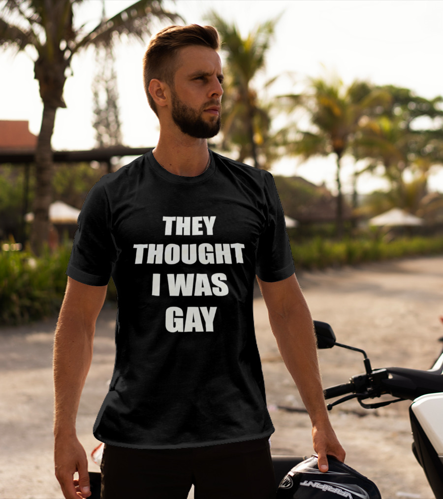 They Thought I Was Gay T-Shirt