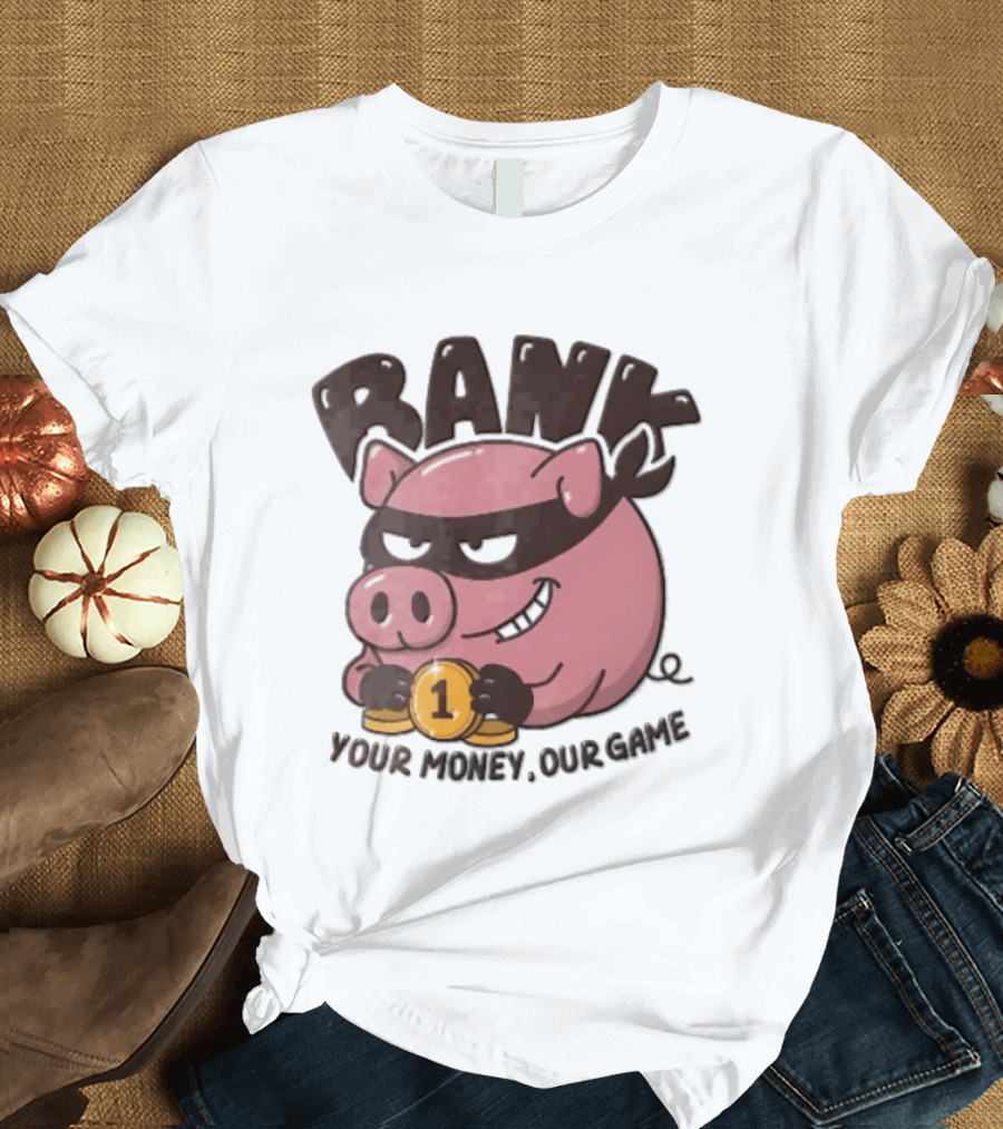 Bank Cartoon Robber Pig Mask Gold Coins Your Money Our Game T-Shirt