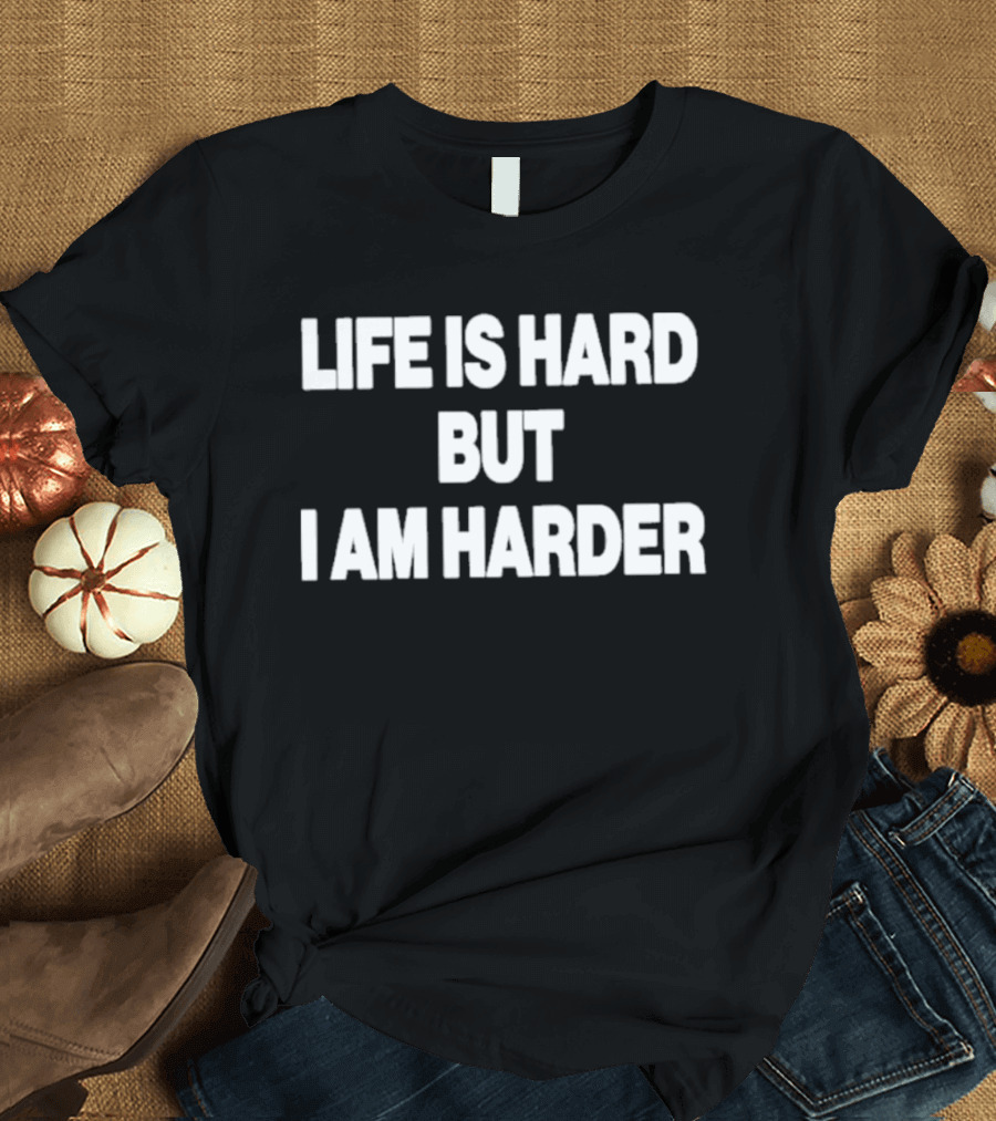 Life Is Hard But I Am Harder Motivational Phrase T-Shirt