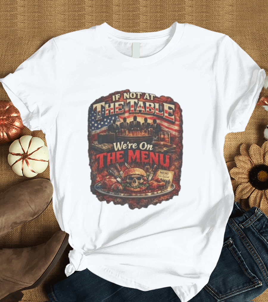 If Not At The Table We're On The Menu Skull Burger And American Flag T-Shirt