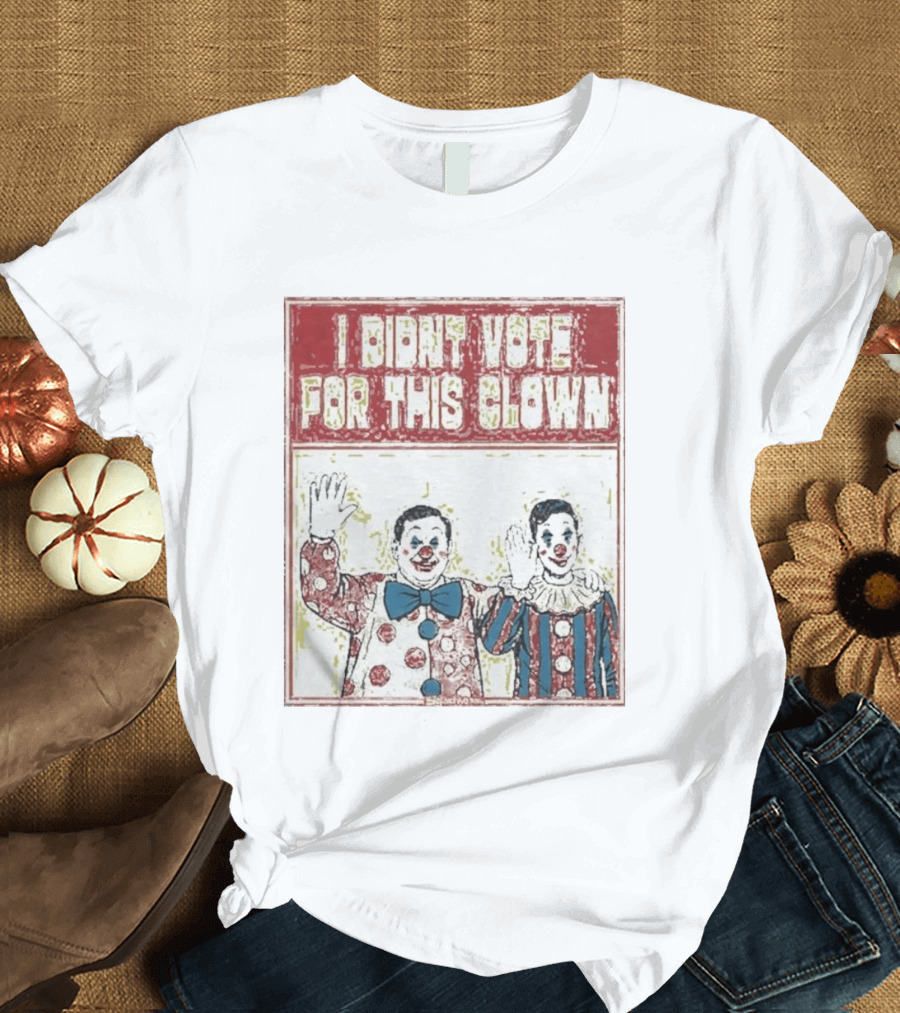 I Didn't Vote For This Clown Funny Political Statement Clowns T-Shirt