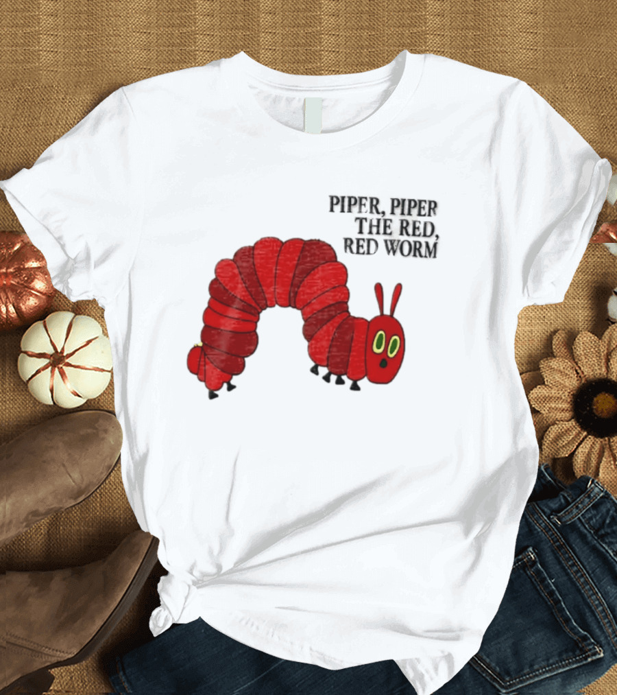 Piper Piper The Red Red Worm The Very Hungry Caterpillar T-Shirt