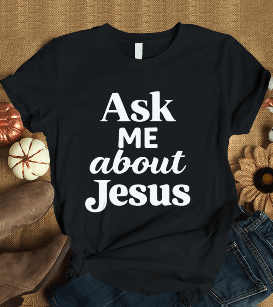 Ask Me About Jesus Christian Faith Religious Message T-Shirt