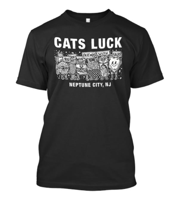 Cats Luck You Don't Win Friends With Salad Neptune City NJ T-Shirt