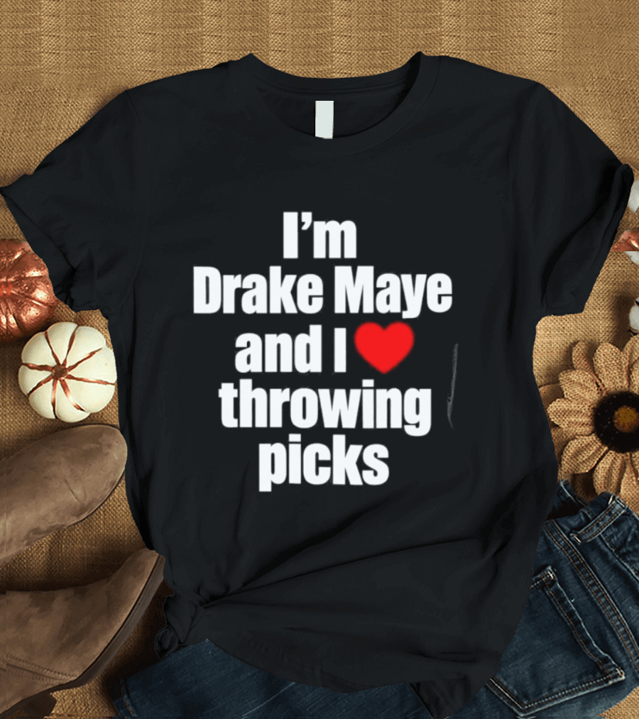I’m Drake Maye And I Love Throwing Picks T-Shirt